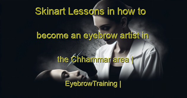 Skinart Lessons in how to become an eyebrow artist in the Chhammar area | EyebrowTraining | EyebrowClasses | SkinartTraining-Pakistan